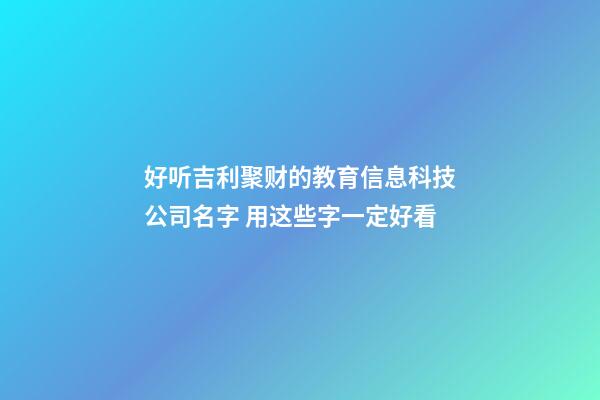 好听吉利聚财的教育信息科技公司名字 用这些字一定好看-第1张-公司起名-玄机派